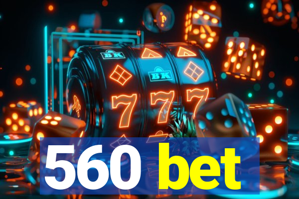 560 bet